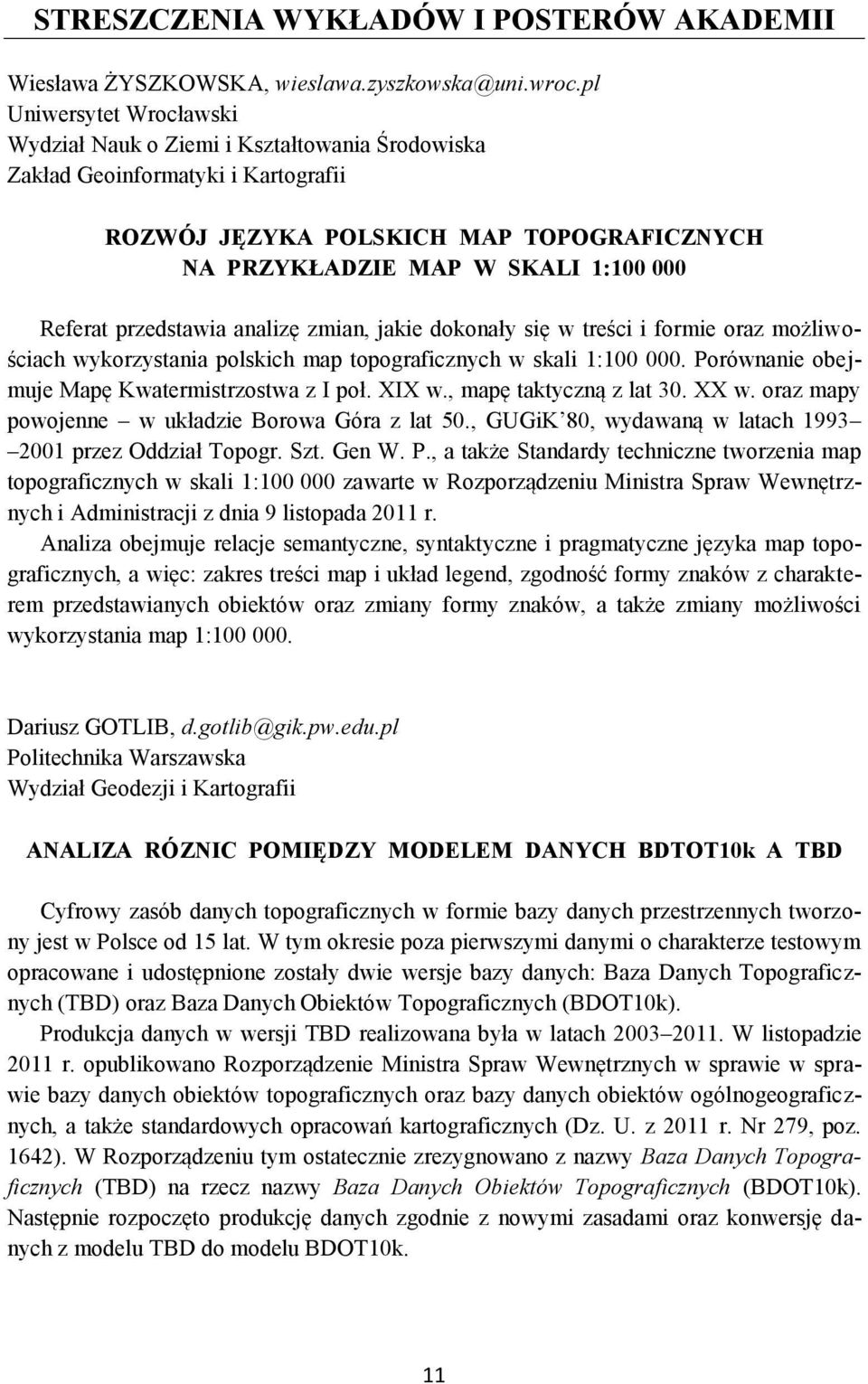 przedstawia analizę zmian, jakie dokonały się w treści i formie oraz możliwościach wykorzystania polskich map topograficznych w skali 1:100 000. Porównanie obejmuje Mapę Kwatermistrzostwa z I poł.