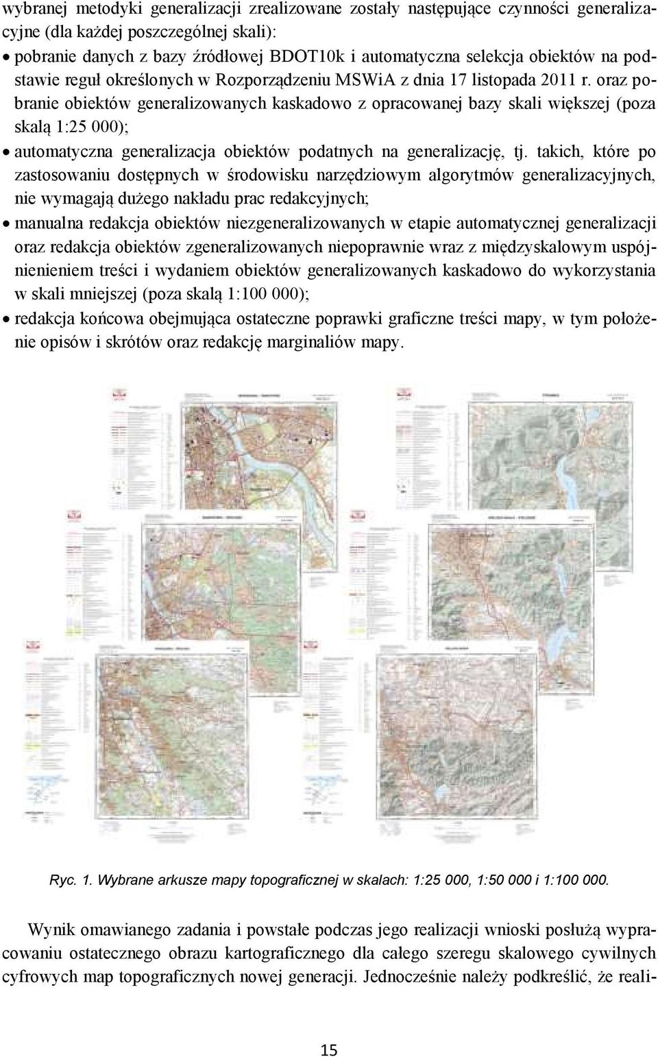 oraz pobranie obiektów generalizowanych kaskadowo z opracowanej bazy skali większej (poza skalą 1:25 000); automatyczna generalizacja obiektów podatnych na generalizację, tj.