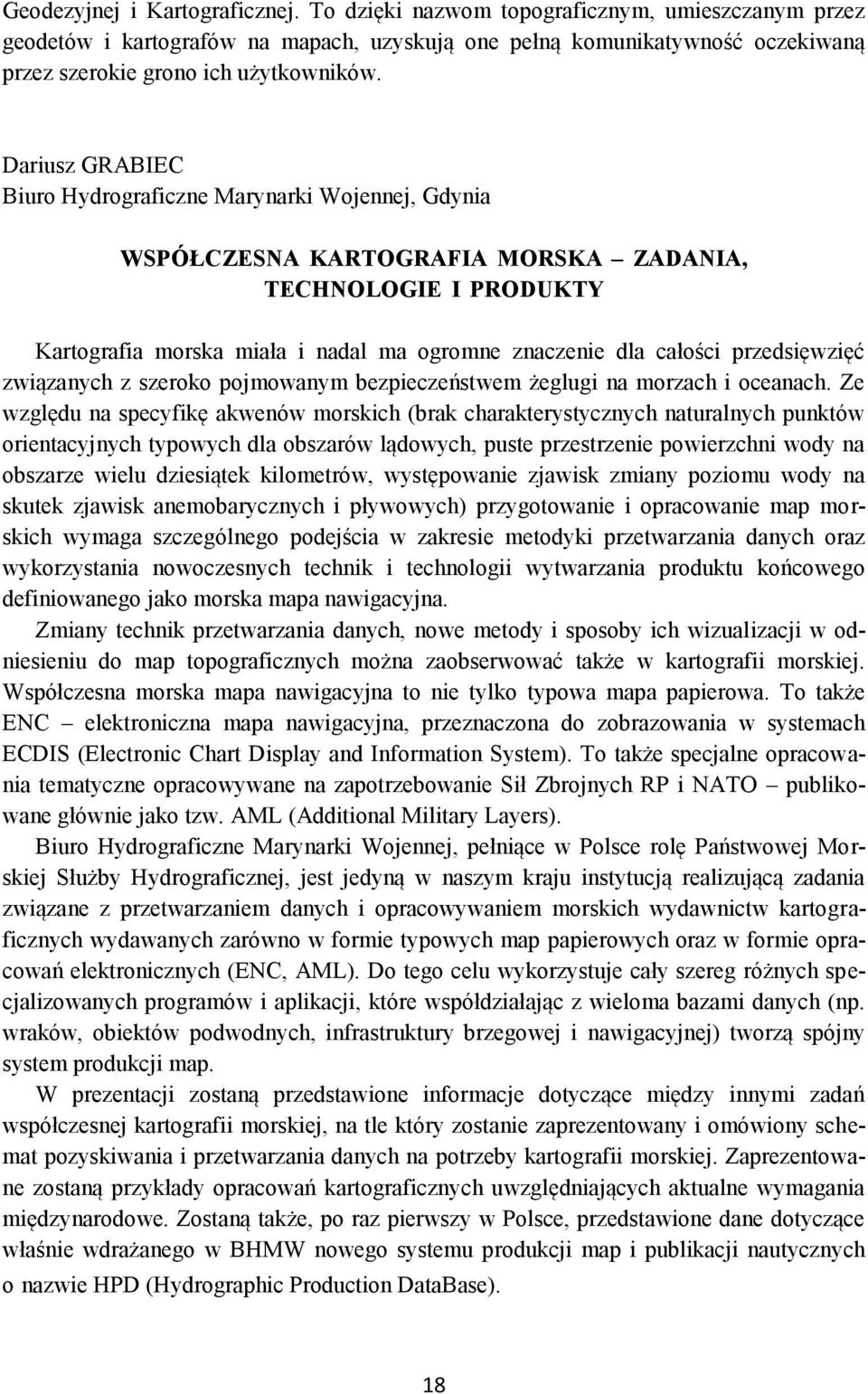 Dariusz GRABIEC Biuro Hydrograficzne Marynarki Wojennej, Gdynia WSPÓŁCZESNA KARTOGRAFIA MORSKA ZADANIA, TECHNOLOGIE I PRODUKTY Kartografia morska miała i nadal ma ogromne znaczenie dla całości