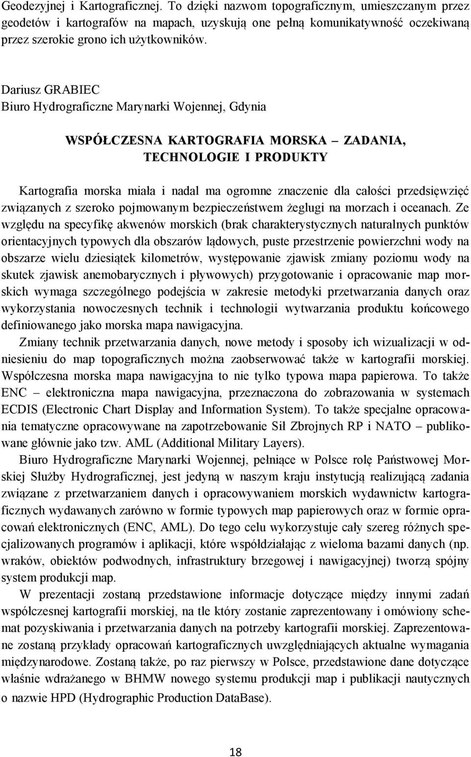 Dariusz GRABIEC Biuro Hydrograficzne Marynarki Wojennej, Gdynia WSPÓŁCZESNA KARTOGRAFIA MORSKA ZADANIA, TECHNOLOGIE I PRODUKTY Kartografia morska miała i nadal ma ogromne znaczenie dla całości