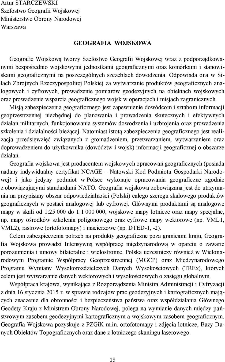 Odpowiada ona w Siłach Zbrojnych Rzeczypospolitej Polskiej za wytwarzanie produktów geograficznych analogowych i cyfrowych, prowadzenie pomiarów geodezyjnych na obiektach wojskowych oraz prowadzenie