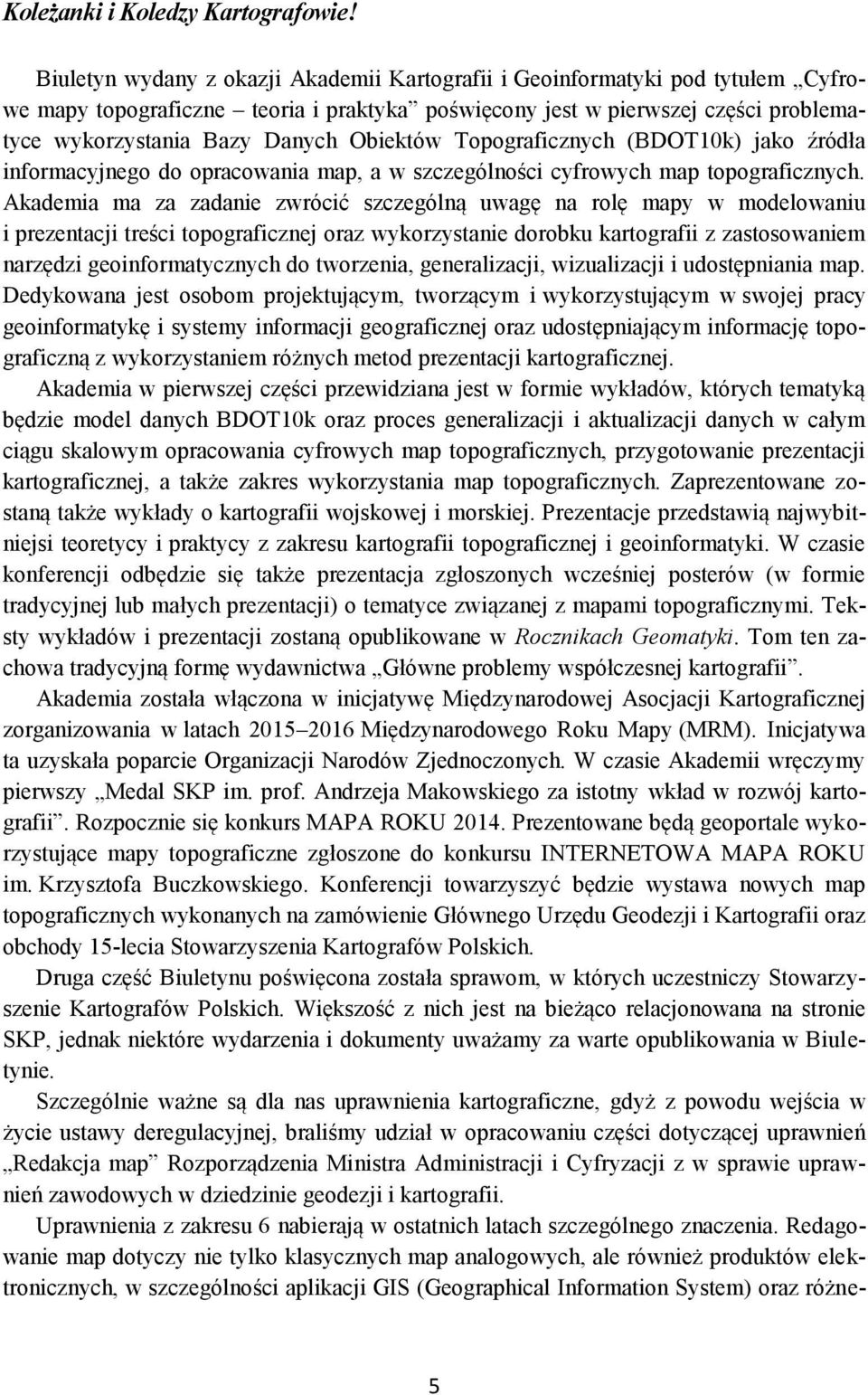 Obiektów Topograficznych (BDOT10k) jako źródła informacyjnego do opracowania map, a w szczególności cyfrowych map topograficznych.