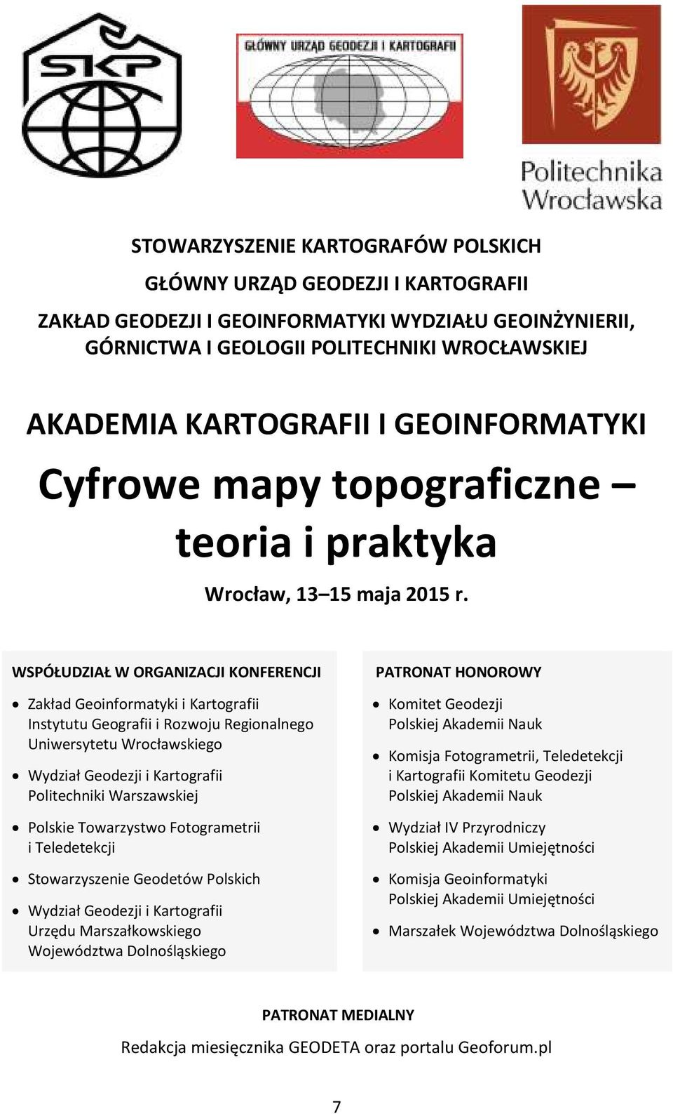 WSPÓŁUDZIAŁ W ORGANIZACJI KONFERENCJI Zakład Geoinformatyki i Kartografii Instytutu Geografii i Rozwoju Regionalnego Uniwersytetu Wrocławskiego Wydział Geodezji i Kartografii Politechniki