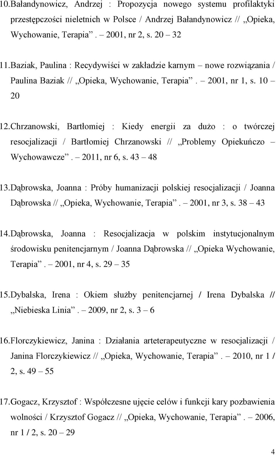 Chrzanowski, Bartłomiej : Kiedy energii za dużo : o twórczej resocjalizacji / Bartłomiej Chrzanowski // Problemy Opiekuńczo Wychowawcze. 2011, nr 6, s. 43 48 13.