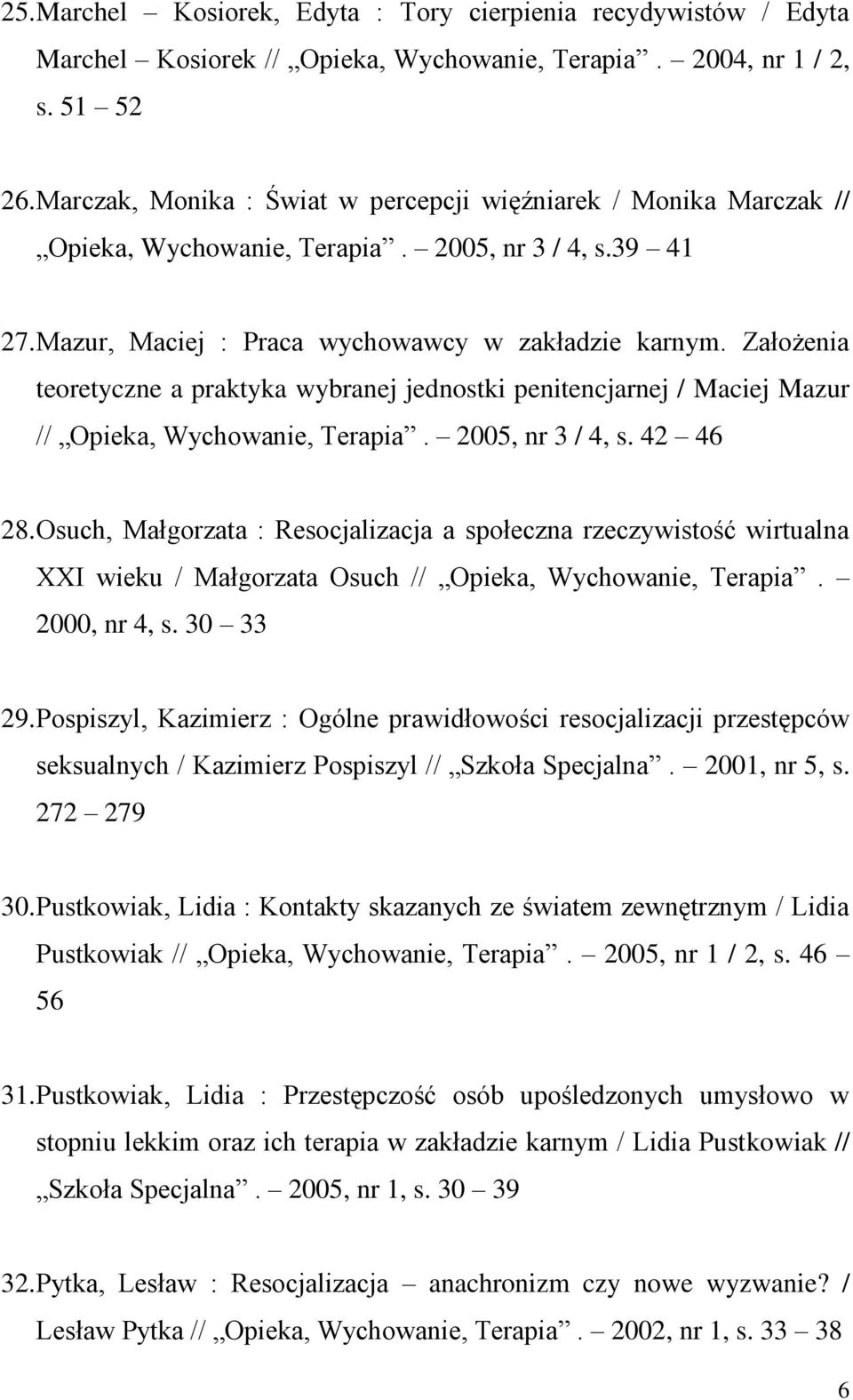 Założenia teoretyczne a praktyka wybranej jednostki penitencjarnej / Maciej Mazur // Opieka, Wychowanie, Terapia. 2005, nr 3 / 4, s. 42 46 28.