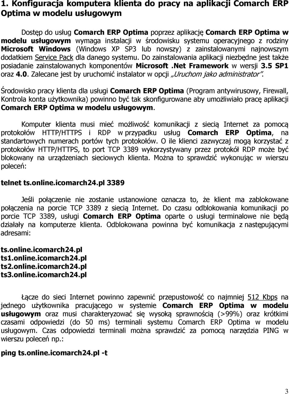 Do zainstalowania aplikacji niezbędne jest także posiadanie zainstalowanych komponentów Microsoft.Net Framework w wersji 3.5 SP1 oraz 4.0.