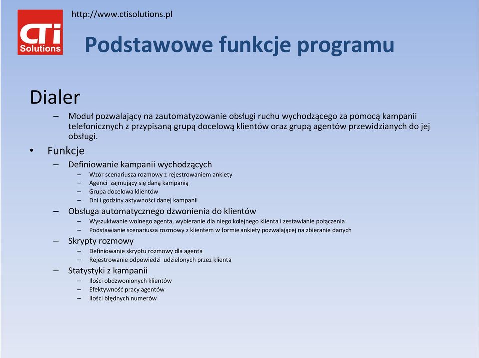 Funkcje Definiowanie kampanii wychodzących Wzór scenariusza rozmowy z rejestrowaniem ankiety Agenci zajmujący się daną kampanią Grupa docelowa klientów Dni i godziny aktywności danej kampanii Obsługa