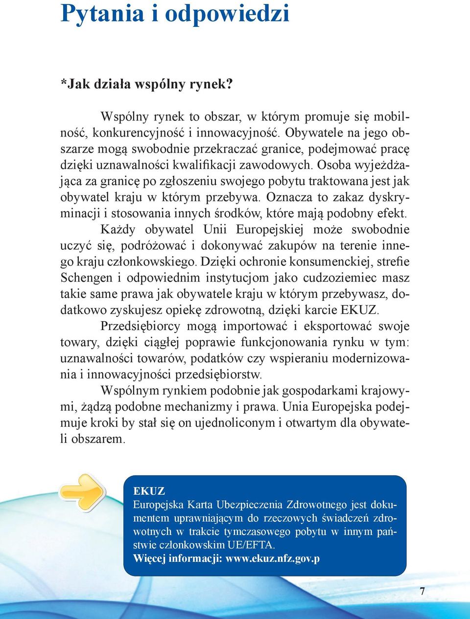 Osoba wyjeżdżająca za granicę po zgłoszeniu swojego pobytu traktowana jest jak obywatel kraju w którym przebywa. Oznacza to zakaz dyskryminacji i stosowania innych środków, które mają podobny efekt.