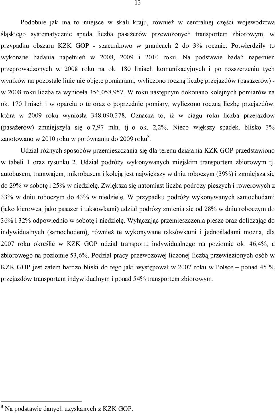 180 liniach komunikacyjnych i po rozszerzeniu tych wyników na pozostałe linie nie objęte pomiarami, wyliczono roczną liczbę przejazdów (pasażerów) - w 2008 roku liczba ta wyniosła 356.058.957.