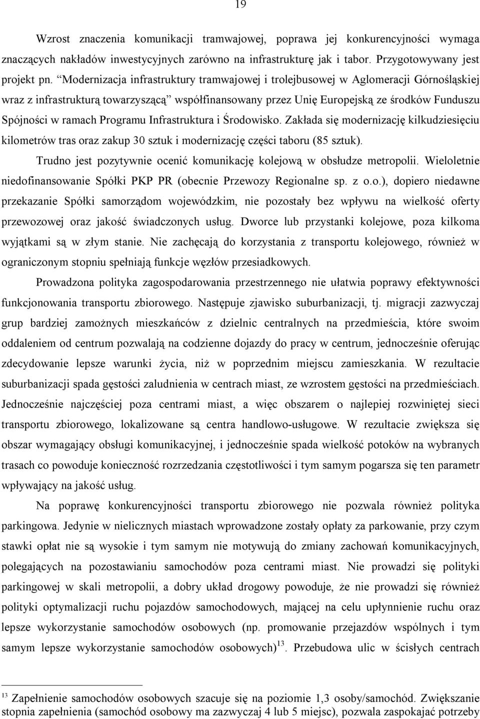Programu Infrastruktura i Środowisko. Zakłada się modernizację kilkudziesięciu kilometrów tras oraz zakup 30 sztuk i modernizację części taboru (85 sztuk).