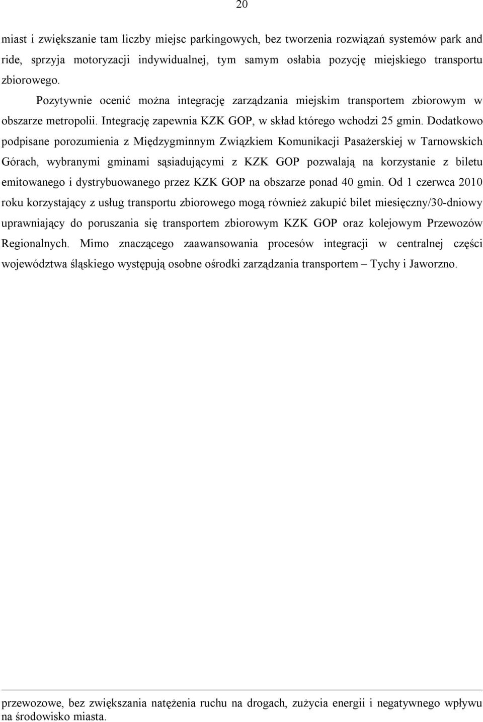 Dodatkowo podpisane porozumienia z Międzygminnym Związkiem Komunikacji Pasażerskiej w Tarnowskich Górach, wybranymi gminami sąsiadującymi z KZK GOP pozwalają na korzystanie z biletu emitowanego i