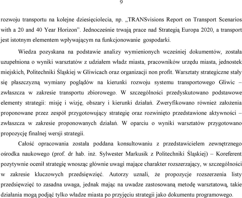 Wiedza pozyskana na podstawie analizy wymienionych wcześniej dokumentów, została uzupełniona o wyniki warsztatów z udziałem władz miasta, pracowników urzędu miasta, jednostek miejskich, Politechniki