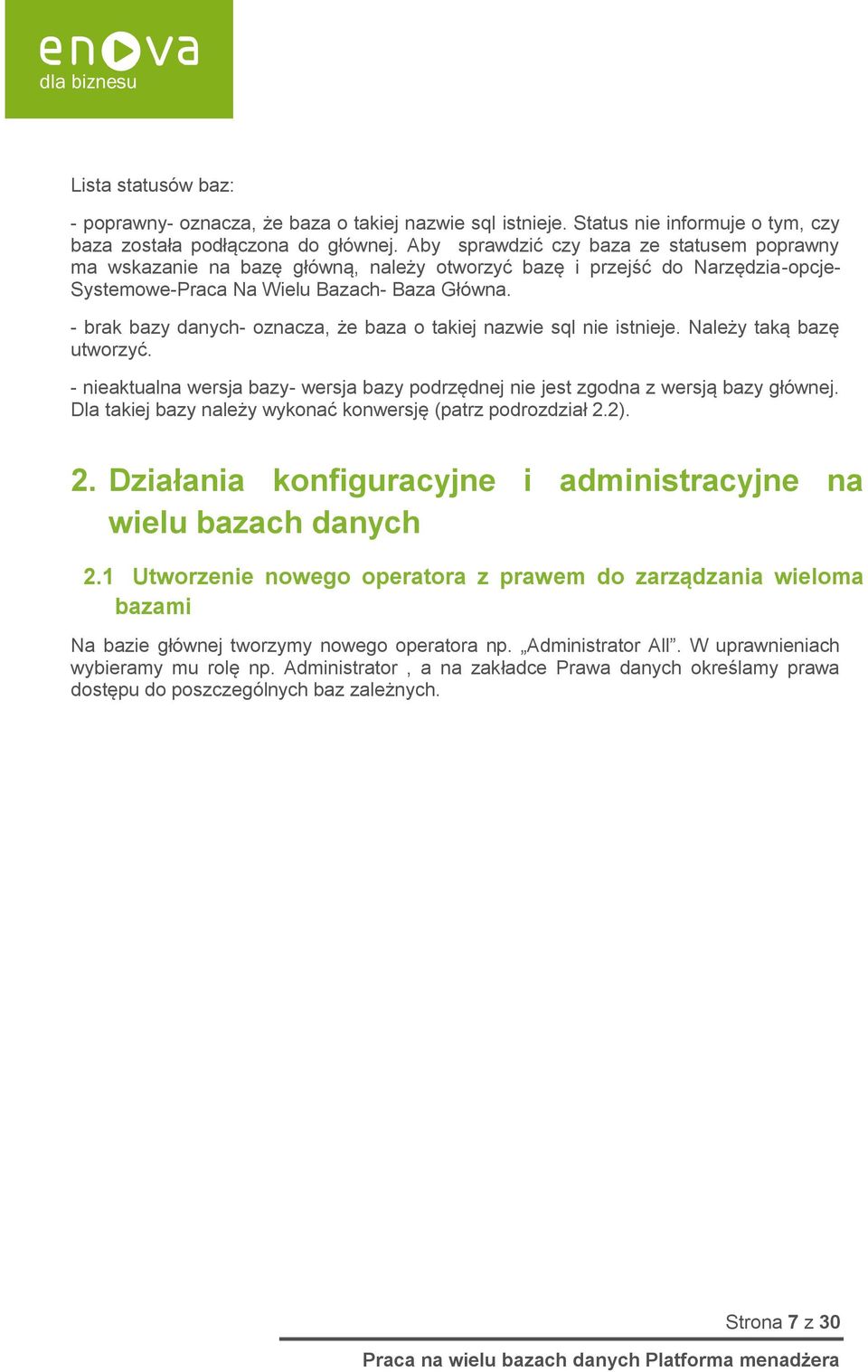 - brak bazy danych- oznacza, że baza o takiej nazwie sql nie istnieje. Należy taką bazę utworzyć. - nieaktualna wersja bazy- wersja bazy podrzędnej nie jest zgodna z wersją bazy głównej.