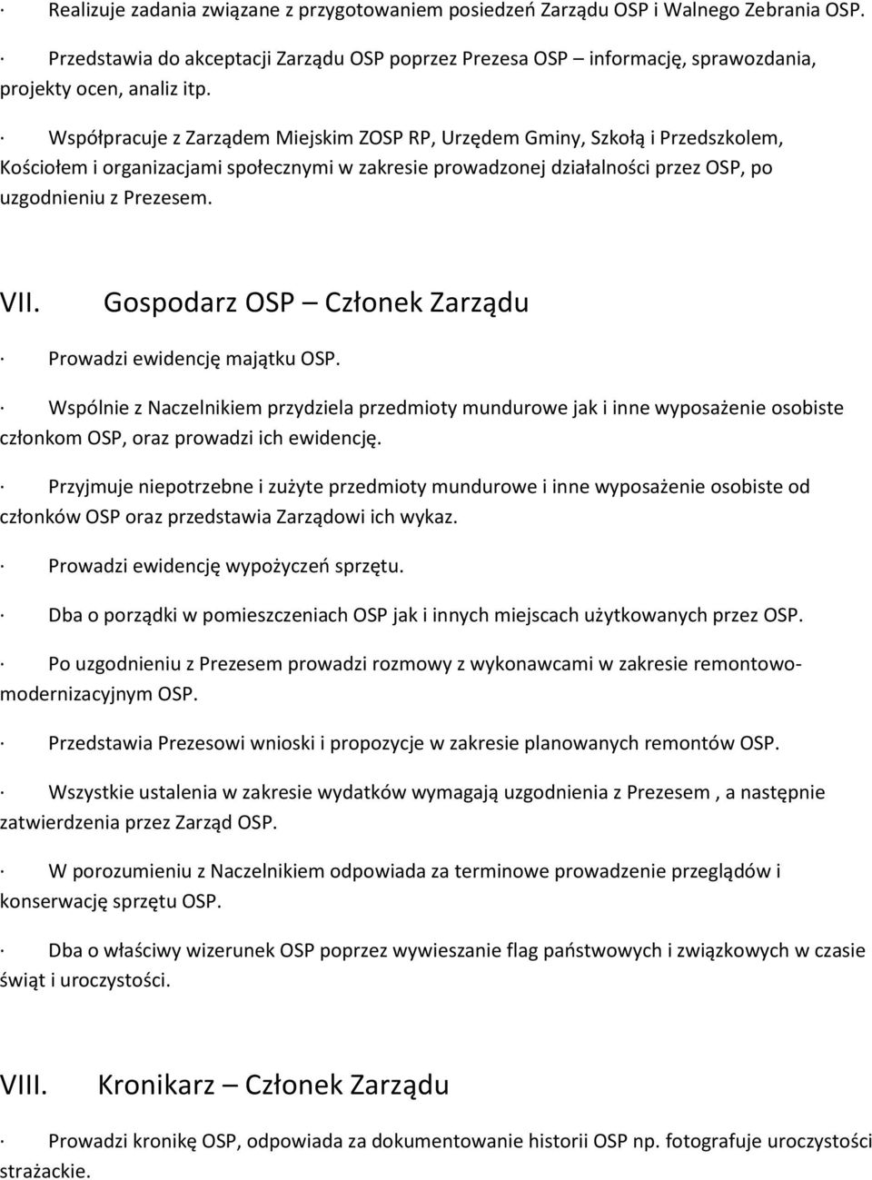 Gospodarz OSP Członek Zarządu Prowadzi ewidencję majątku OSP. Wspólnie z Naczelnikiem przydziela przedmioty mundurowe jak i inne wyposażenie osobiste członkom OSP, oraz prowadzi ich ewidencję.