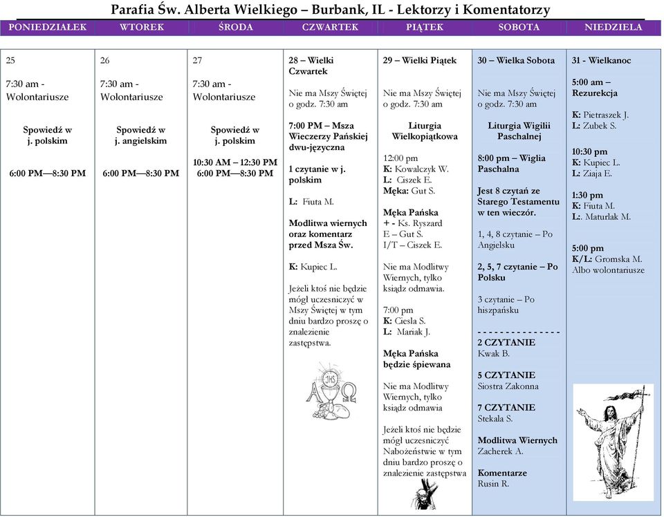 Jeżeli ktoś nie będzie mógł uczesniczyć w Mszy Świętej w tym dniu bardzo proszę o znalezienie zastępstwa. 29 Wielki Piątek Nie ma Mszy Świętej o godz.