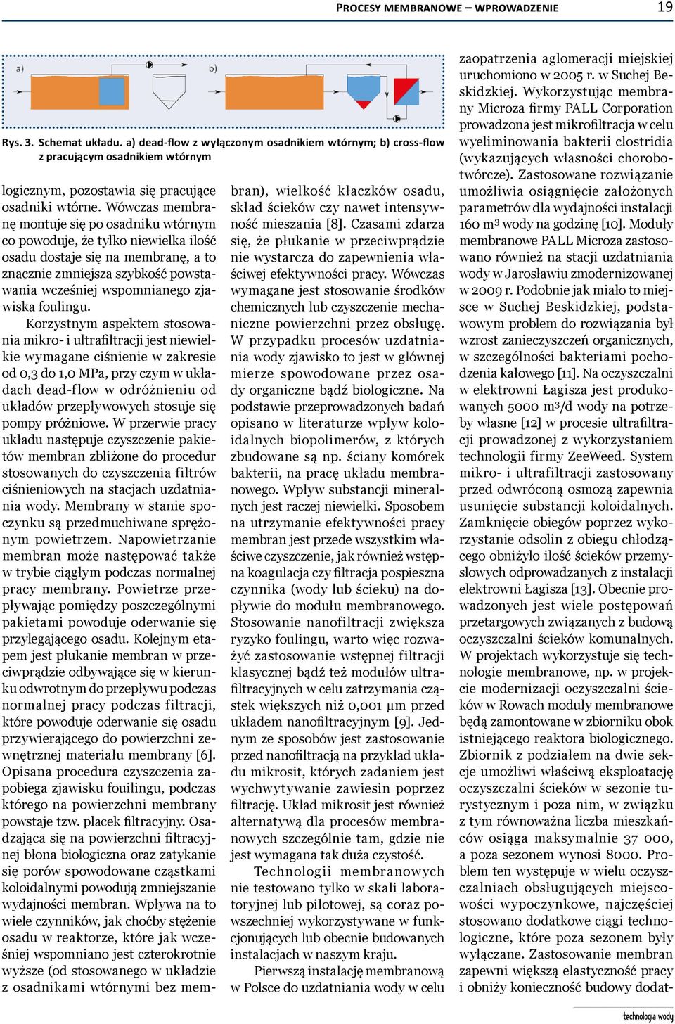 Wówczas membranę montuje się po osadniku wtórnym co powoduje, że tylko niewielka ilość osadu dostaje się na membranę, a to znacznie zmniejsza szybkość powstawania wcześniej wspomnianego zjawiska