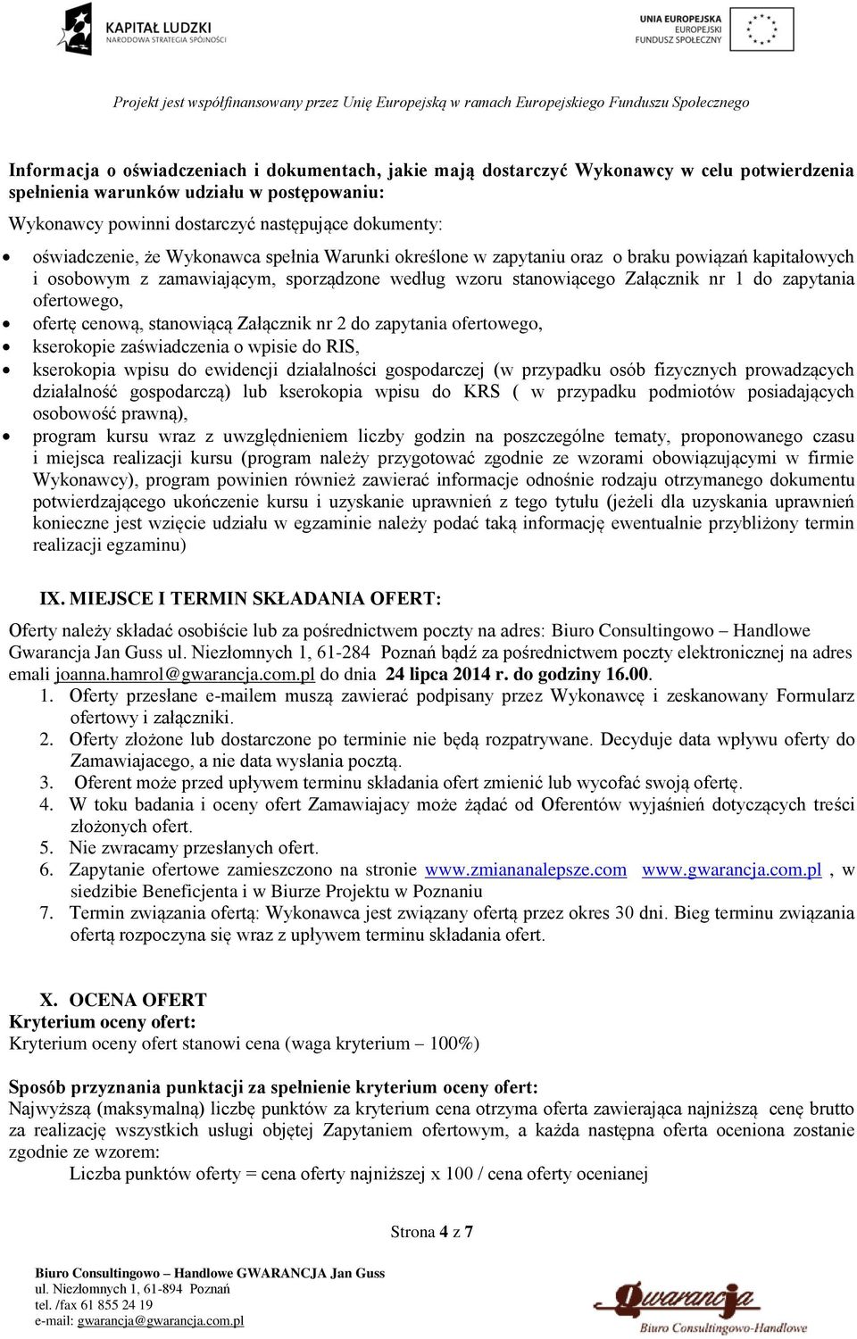 ofertowego, ofertę cenową, stanowiącą Załącznik nr 2 do zapytania ofertowego, kserokopie zaświadczenia o wpisie do RIS, kserokopia wpisu do ewidencji działalności gospodarczej (w przypadku osób