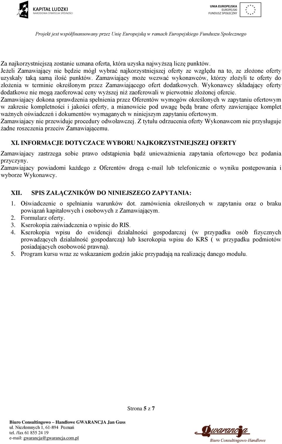 Zamawiający może wezwać wykonawców, którzy złożyli te oferty do złożenia w terminie określonym przez Zamawiającego ofert dodatkowych.