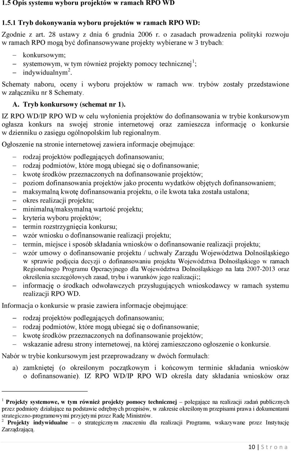 Schematy naboru, oceny i wyboru projektów w ramach ww. trybów zostały przedstawione w załączniku nr 8 Schematy. A. Tryb konkursowy (schemat nr 1).