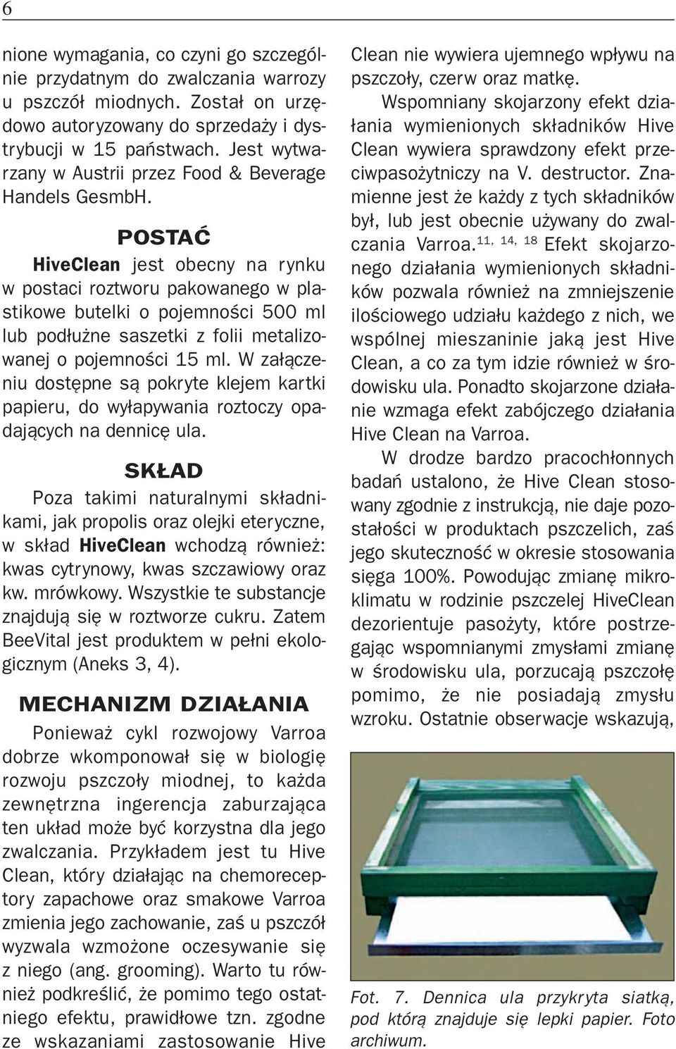 POSTAĆ HiveClean jest obecny na rynku w postaci roztworu pakowanego w plastikowe butelki o pojemności 500 ml lub podłużne saszetki z folii metalizowanej o pojemności 15 ml.