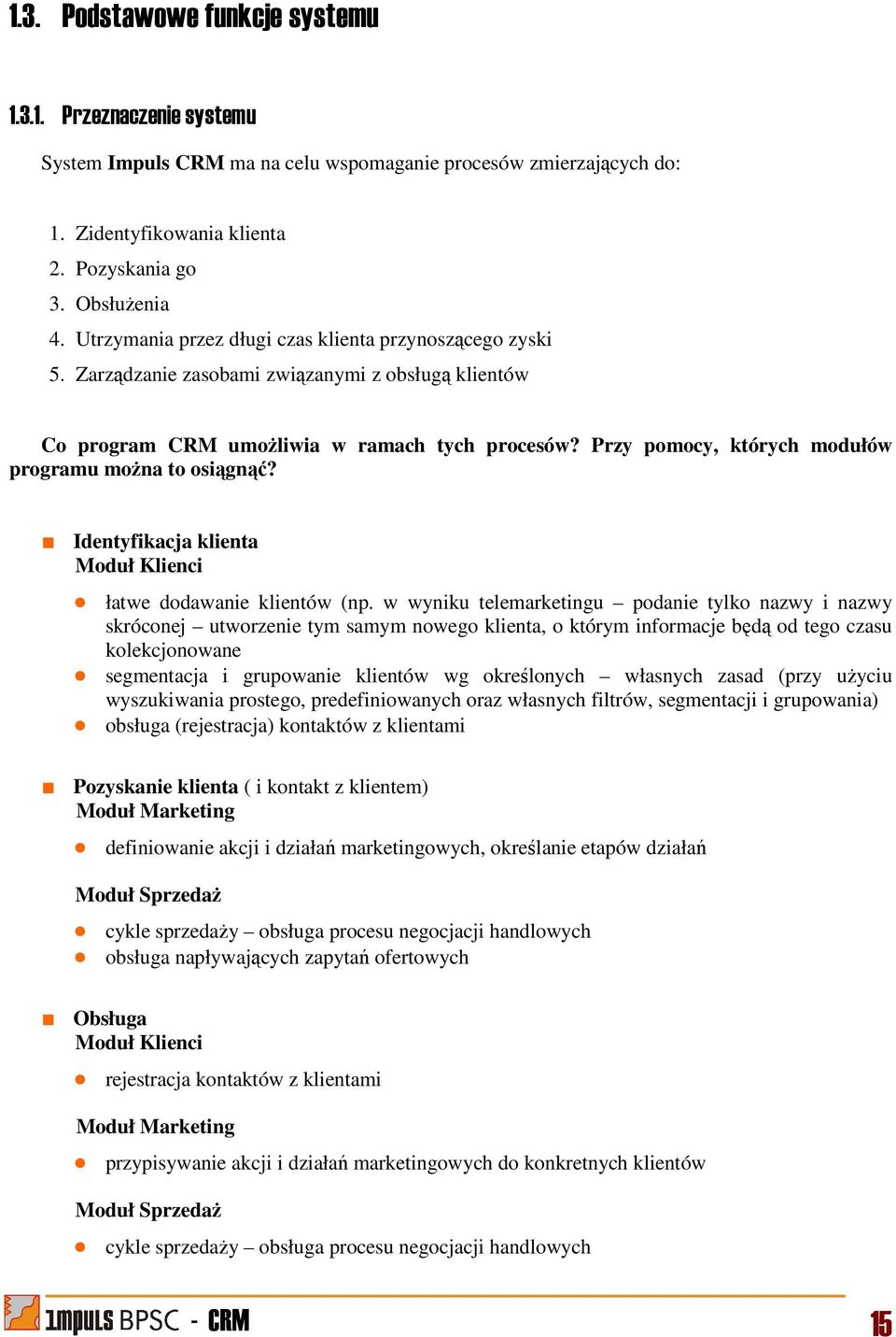 Przy pomocy, których modułów programu można to osiągnąć? Identyfikacja klienta Moduł Klienci łatwe dodawanie klientów (np.