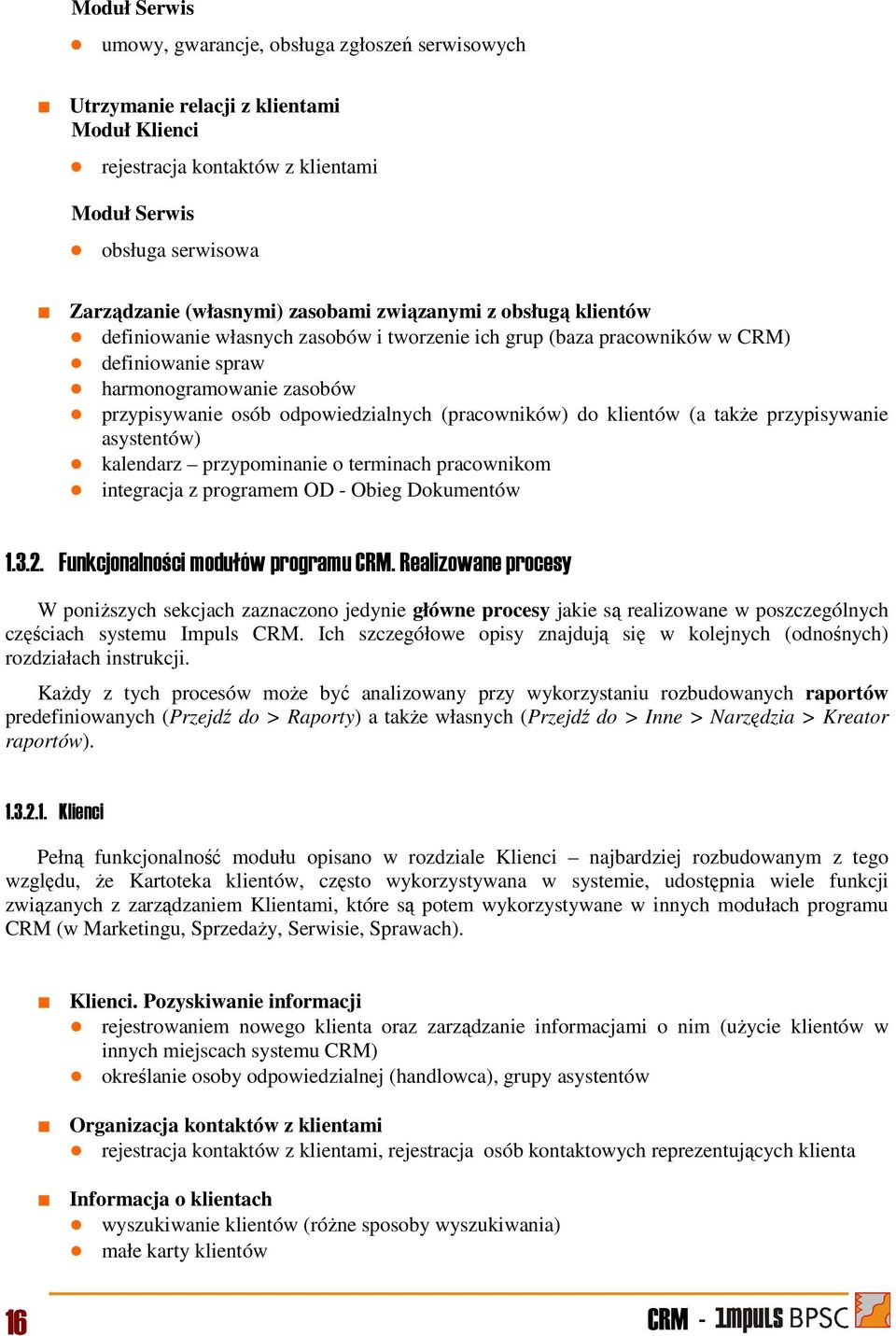 (pracowników) do klientów (a także przypisywanie asystentów) kalendarz przypominanie o terminach pracownikom integracja z programem OD - Obieg Dokumentów 1.3.2. Funkcjonalności modułów programu CRM.