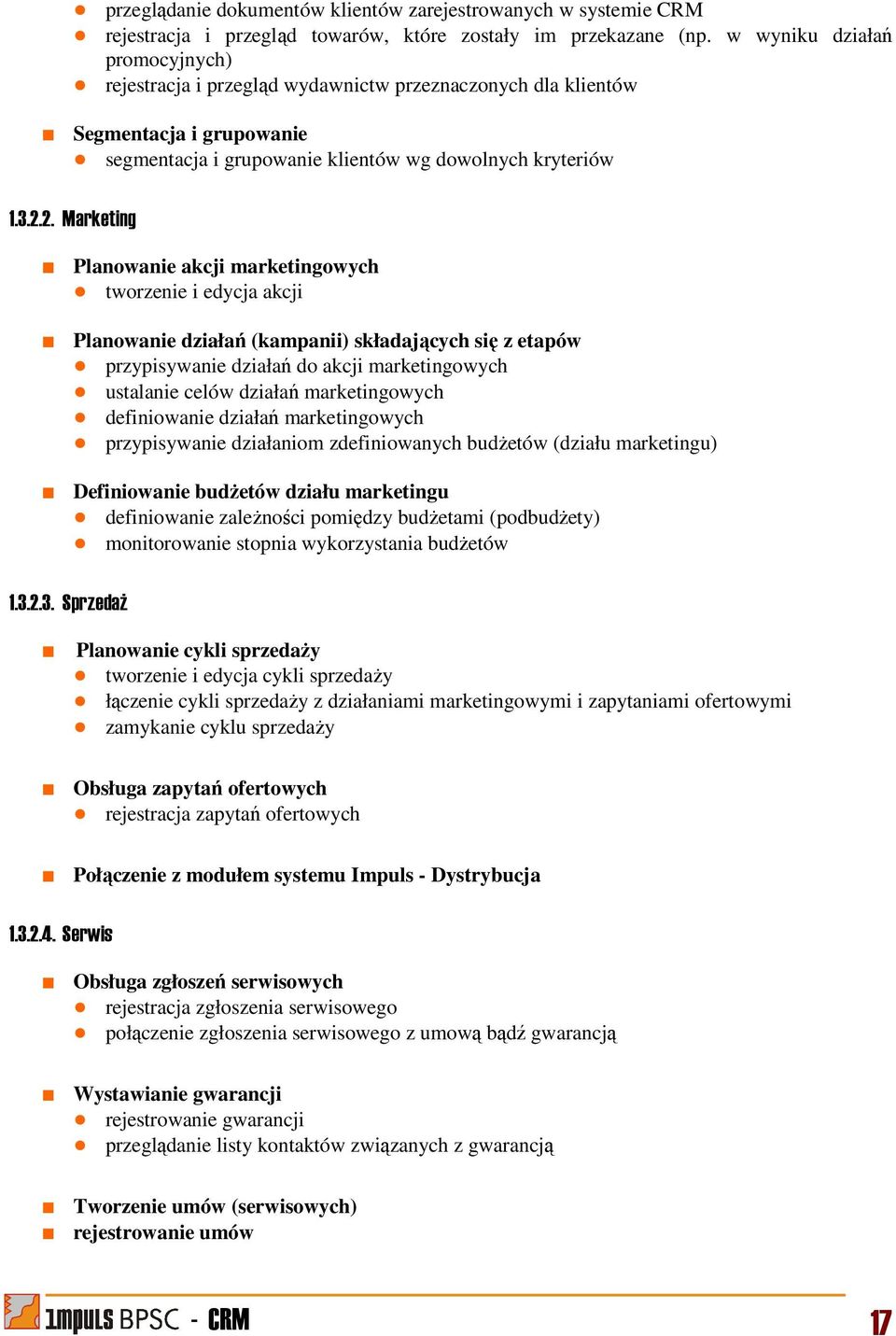2. Marketing Planowanie akcji marketingowych tworzenie i edycja akcji Planowanie działań (kampanii) składających się z etapów przypisywanie działań do akcji marketingowych ustalanie celów działań