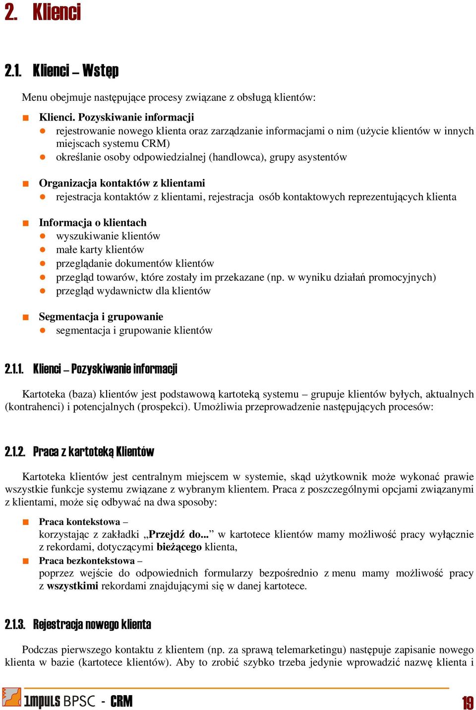 asystentów Organizacja kontaktów z klientami rejestracja kontaktów z klientami, rejestracja osób kontaktowych reprezentujących klienta Informacja o klientach wyszukiwanie klientów małe karty klientów