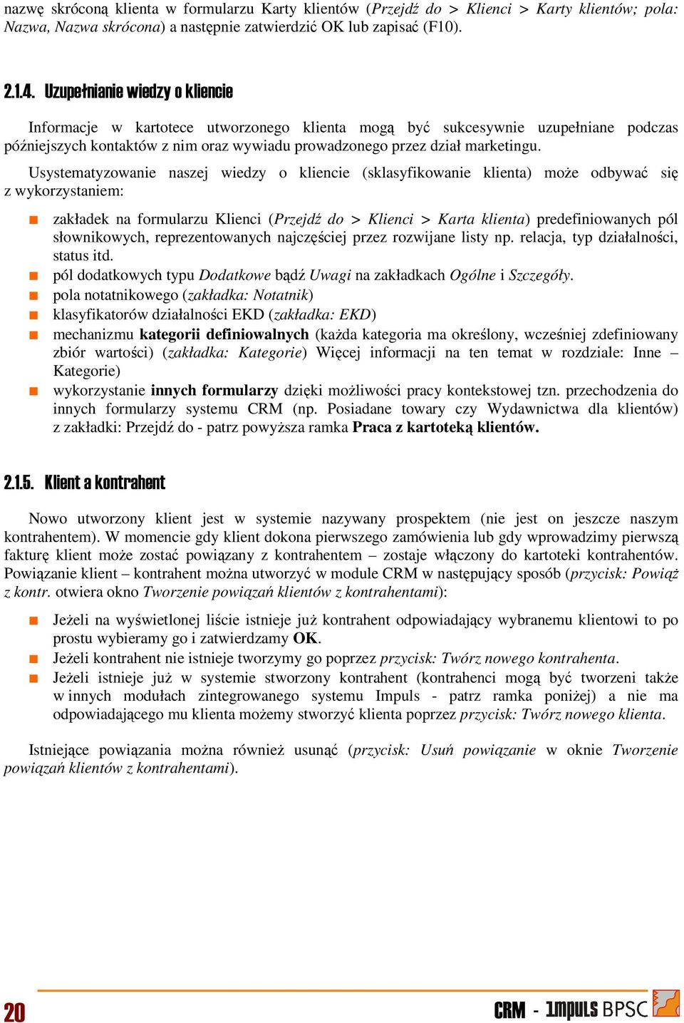 Usystematyzowanie naszej wiedzy o kliencie (sklasyfikowanie klienta) może odbywać się z wykorzystaniem: zakładek na formularzu Klienci (Przejdź do > Klienci > Karta klienta) predefiniowanych pól