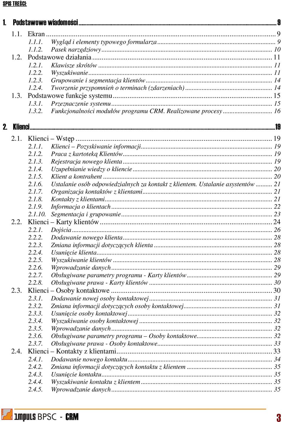 .. 15 1.3.2. Funkcjonalności modułów programu CRM. Realizowane procesy... 16 2. Klienci...19 2.1. Klienci Wstęp... 19 2.1.1. Klienci Pozyskiwanie informacji... 19 2.1.2. Praca z kartoteką Klientów.