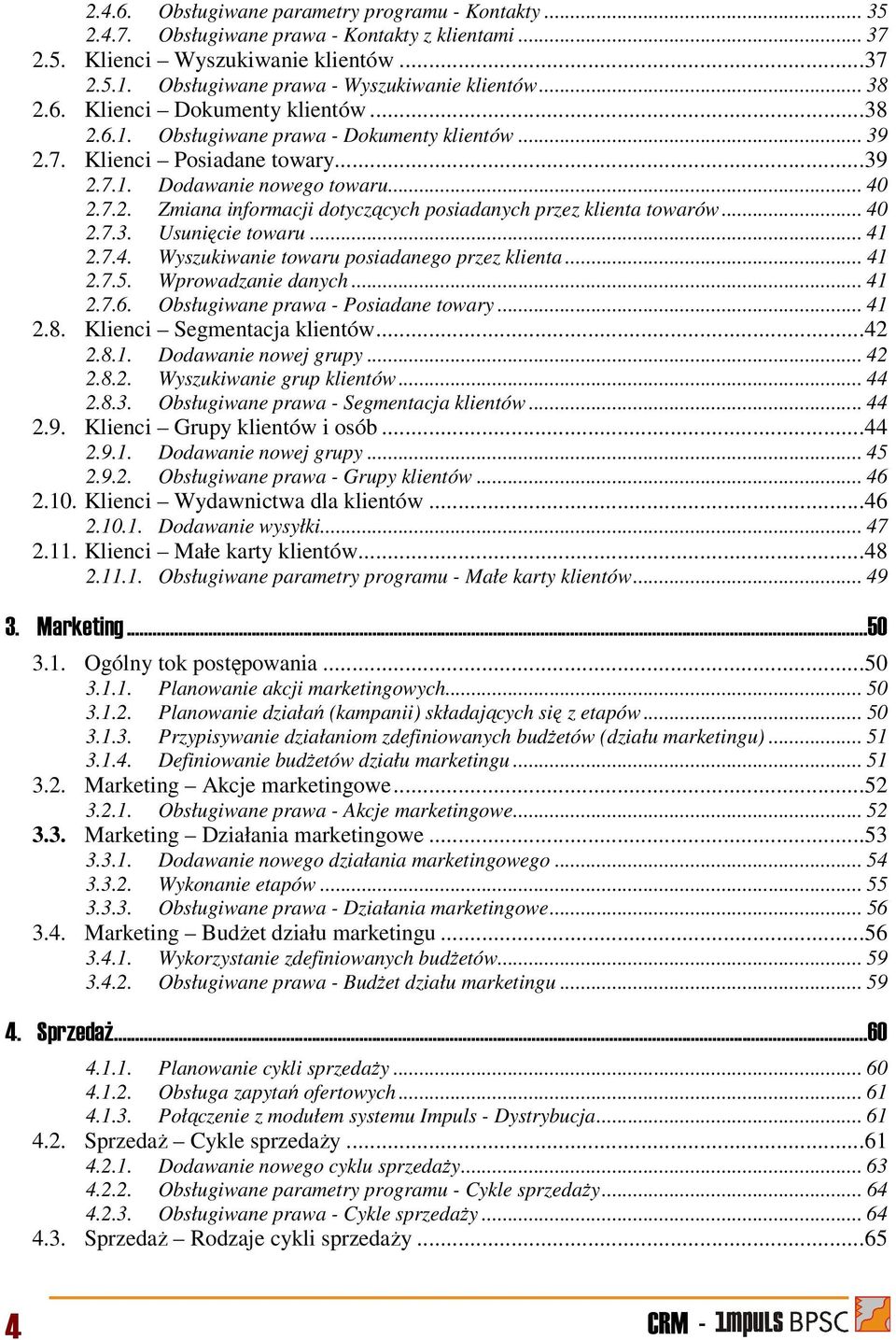 .. 40 2.7.3. Usunięcie towaru... 41 2.7.4. Wyszukiwanie towaru posiadanego przez klienta... 41 2.7.5. Wprowadzanie danych... 41 2.7.6. Obsługiwane prawa - Posiadane towary... 41 2.8.