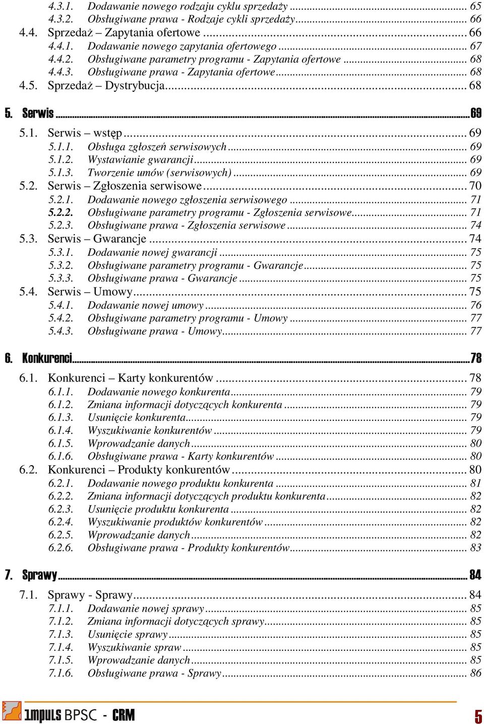 Serwis wstęp... 69 5.1.1. Obsługa zgłoszeń serwisowych... 69 5.1.2. Wystawianie gwarancji... 69 5.1.3. Tworzenie umów (serwisowych)... 69 5.2. Serwis Zgłoszenia serwisowe... 70 5.2.1. Dodawanie nowego zgłoszenia serwisowego.