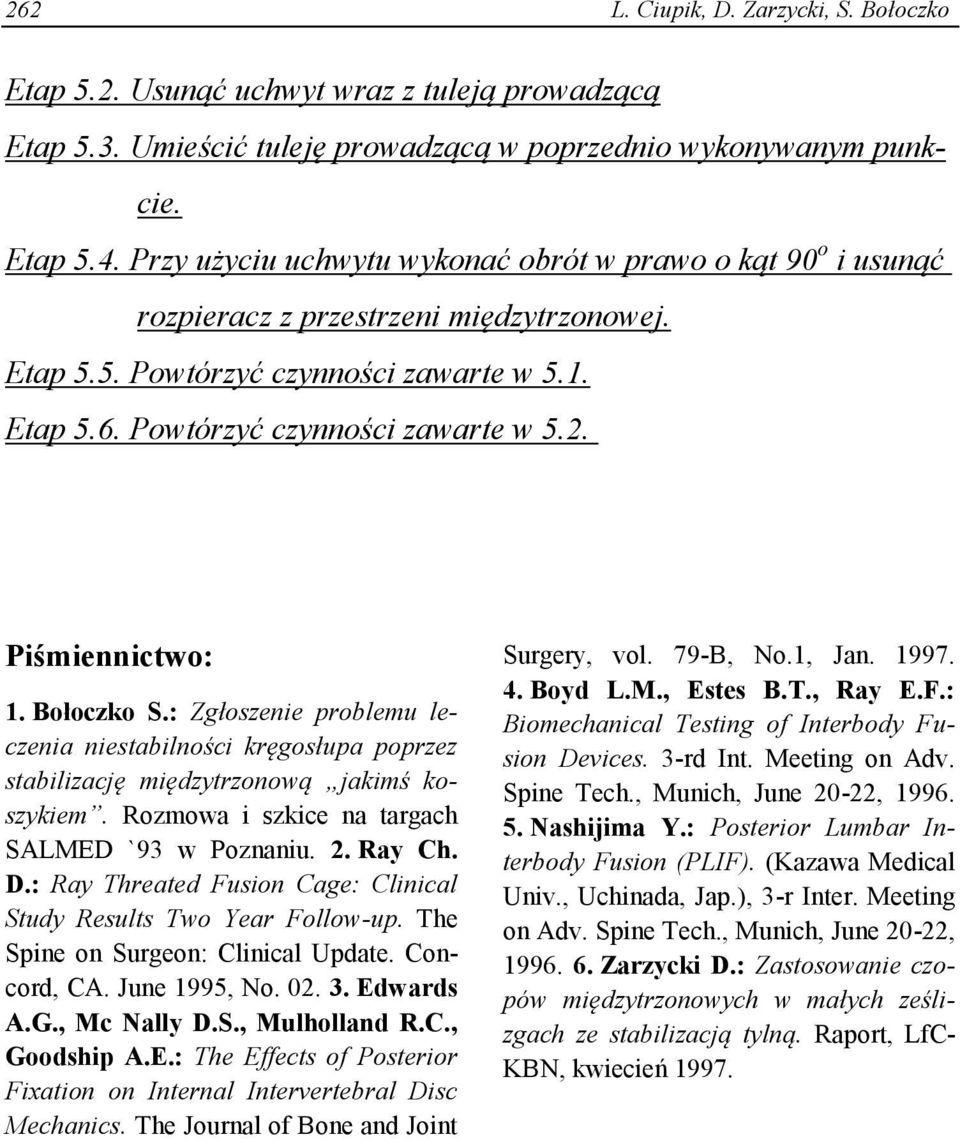 Piśmiennictwo: 1. Bołoczko S.: Zgłoszenie problemu leczenia niestabilności kręgosłupa poprzez stabilizację międzytrzonową jakimś koszykiem. Rozmowa i szkice na targach SALMED `93 w Poznaniu. 2.