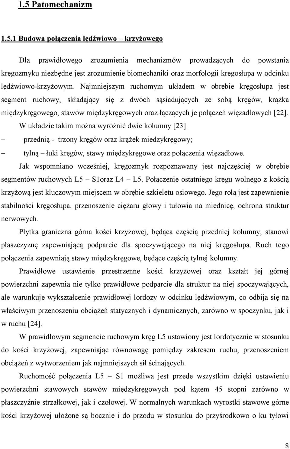 Najmniejszym ruchomym układem w obrębie kręgosłupa jest segment ruchowy, składający się z dwóch sąsiadujących ze sobą kręgów, krążka międzykręgowego, stawów międzykręgowych oraz łączących je połączeń