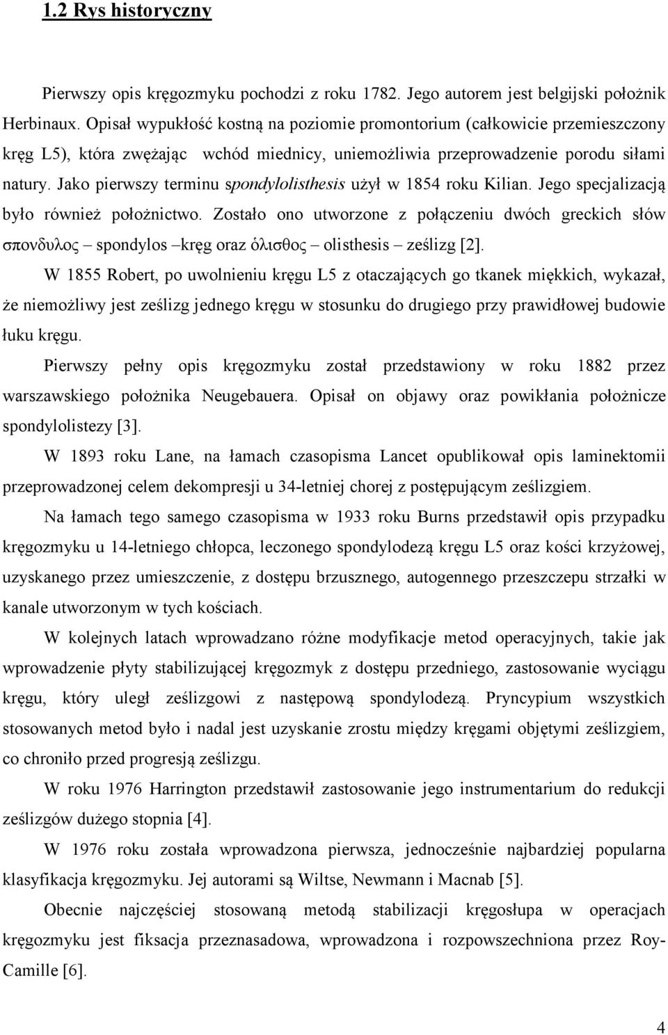 Jako pierwszy terminu spondylolisthesis użył w 1854 roku Kilian. Jego specjalizacją było również położnictwo.
