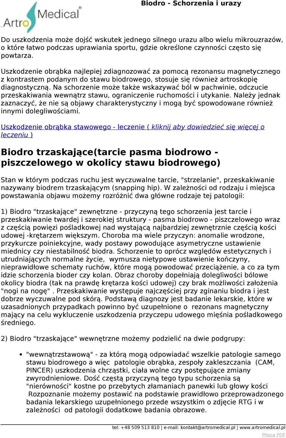 Na schorzenie może także wskazywać ból w pachwinie, odczucie przeskakiwania wewnątrz stawu, ograniczenie ruchomości i utykanie.