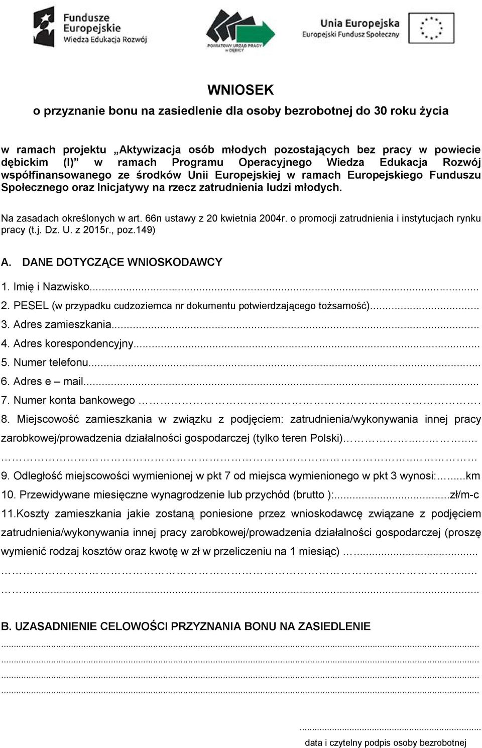 Na zasadach określonych w art. 66n ustawy z 20 kwietnia 2004r. o promocji zatrudnienia i instytucjach rynku pracy (t.j. Dz. U. z 2015r., poz.149) A. DANE DOTYCZĄCE WNIOSKODAWCY 1. Imię i Nazwisko... 2. PESEL (w przypadku cudzoziemca nr dokumentu potwierdzającego tożsamość).