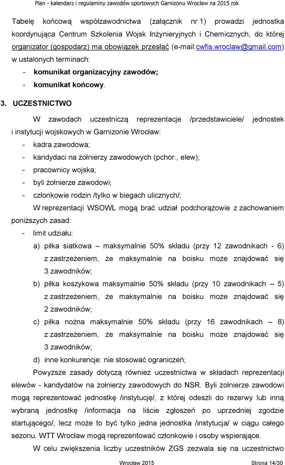 W zawodach uczestniczą reprezentacje /przedstawiciele/ jednostek i instytucji wojskowych w Garnizonie Wrocław: - kadra zawodowa; - kandydaci na żołnierzy zawodowych (pchor.