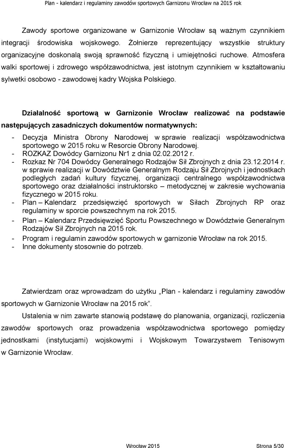 Atmosfera walki sportowej i zdrowego współzawodnictwa, jest istotnym czynnikiem w kształtowaniu sylwetki osobowo - zawodowej kadry Wojska Polskiego.