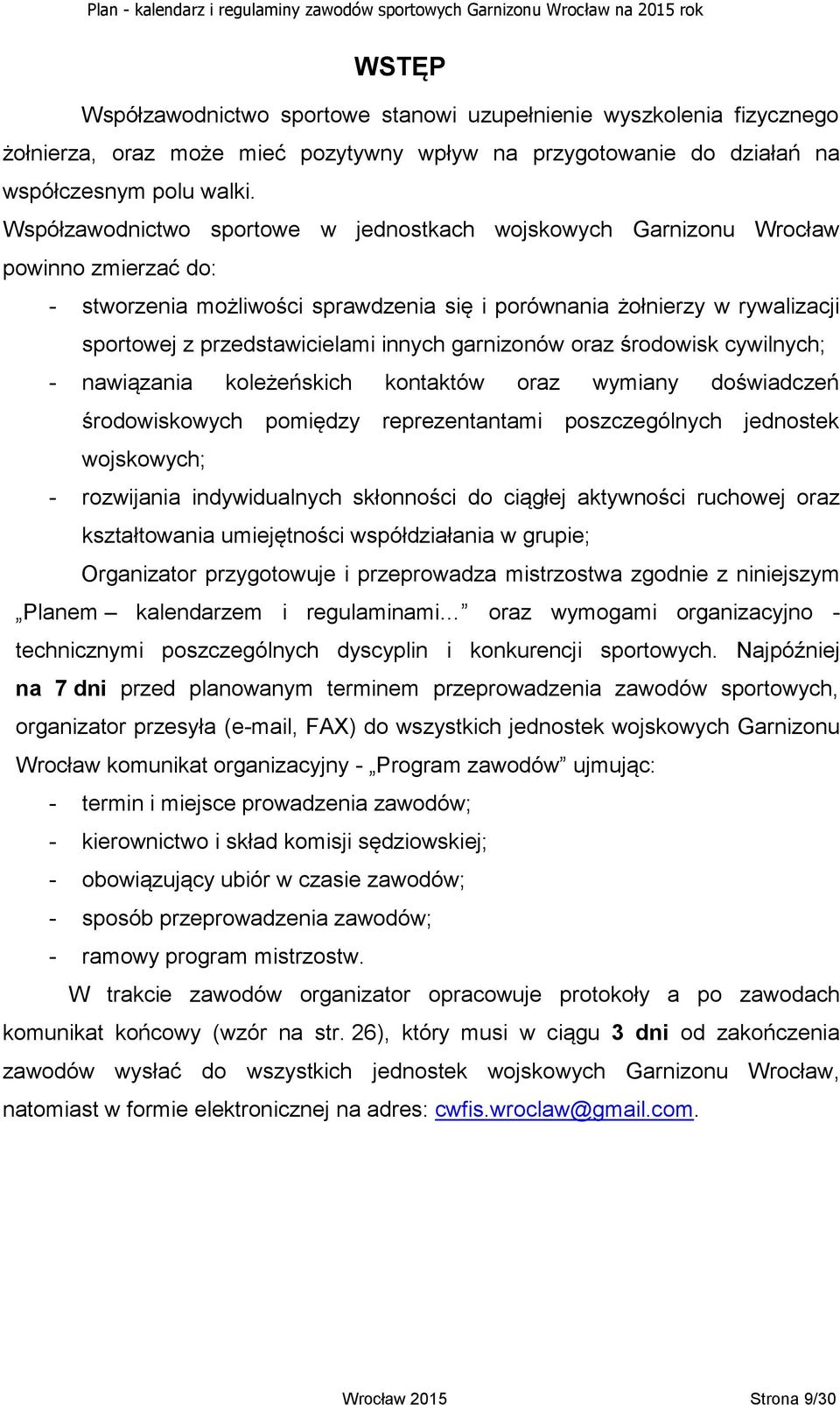 innych garnizonów oraz środowisk cywilnych; - nawiązania koleżeńskich kontaktów oraz wymiany doświadczeń środowiskowych pomiędzy reprezentantami poszczególnych jednostek wojskowych; - rozwijania