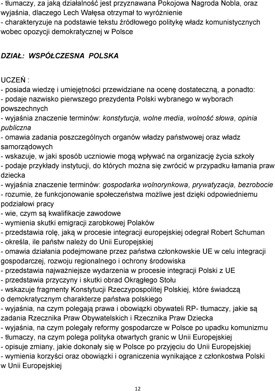 Polski wybranego w wyborach powszechnych - wyjaśnia znaczenie terminów: konstytucja, wolne media, wolność słowa, opinia publiczna - omawia zadania poszczególnych organów władzy państwowej oraz władz