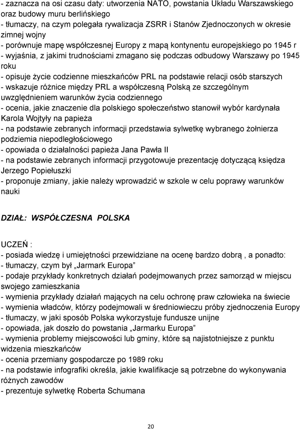 mieszkańców PRL na podstawie relacji osób starszych - wskazuje różnice między PRL a współczesną Polską ze szczególnym uwzględnieniem warunków życia codziennego - ocenia, jakie znaczenie dla polskiego
