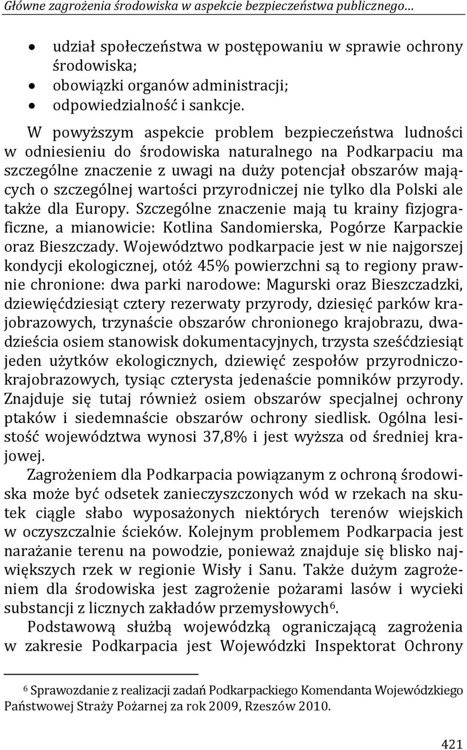 przyrodniczej nie tylko dla Polski ale także dla Europy. Szczególne znaczenie mają tu krainy fizjograficzne, a mianowicie: Kotlina Sandomierska, Pogórze Karpackie oraz Bieszczady.