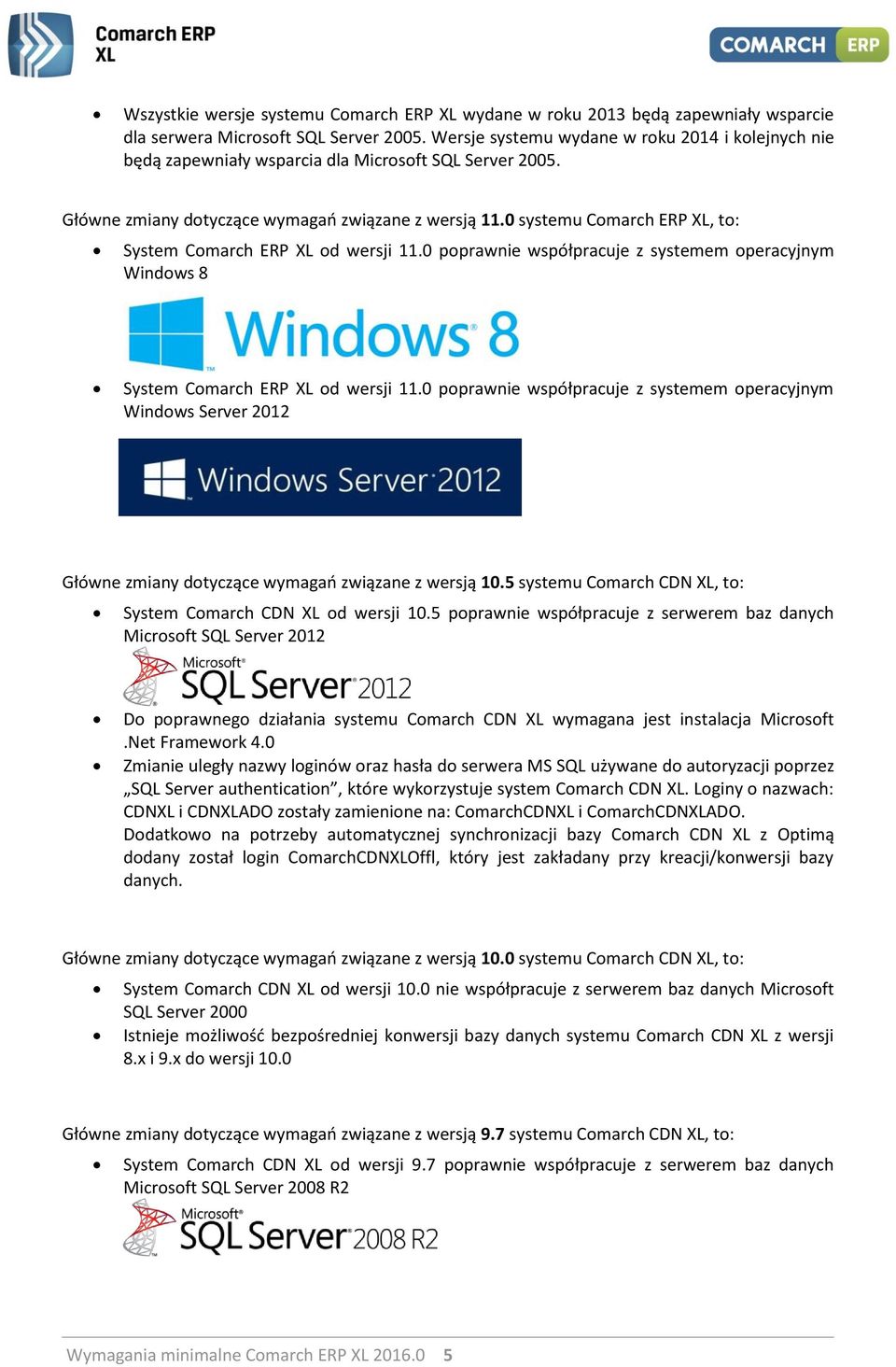 0 systemu Comarch ERP XL, to: System Comarch ERP XL od wersji 11.0 poprawnie współpracuje z systemem operacyjnym Windows 8 System Comarch ERP XL od wersji 11.