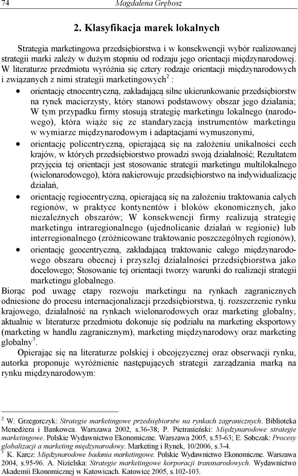 W literaturze przedmiotu wyróżnia się cztery rodzaje orientacji międzynarodowych i związanych z nimi strategii marketingowych 2 : orientację etnocentryczną, zakładającą silne ukierunkowanie