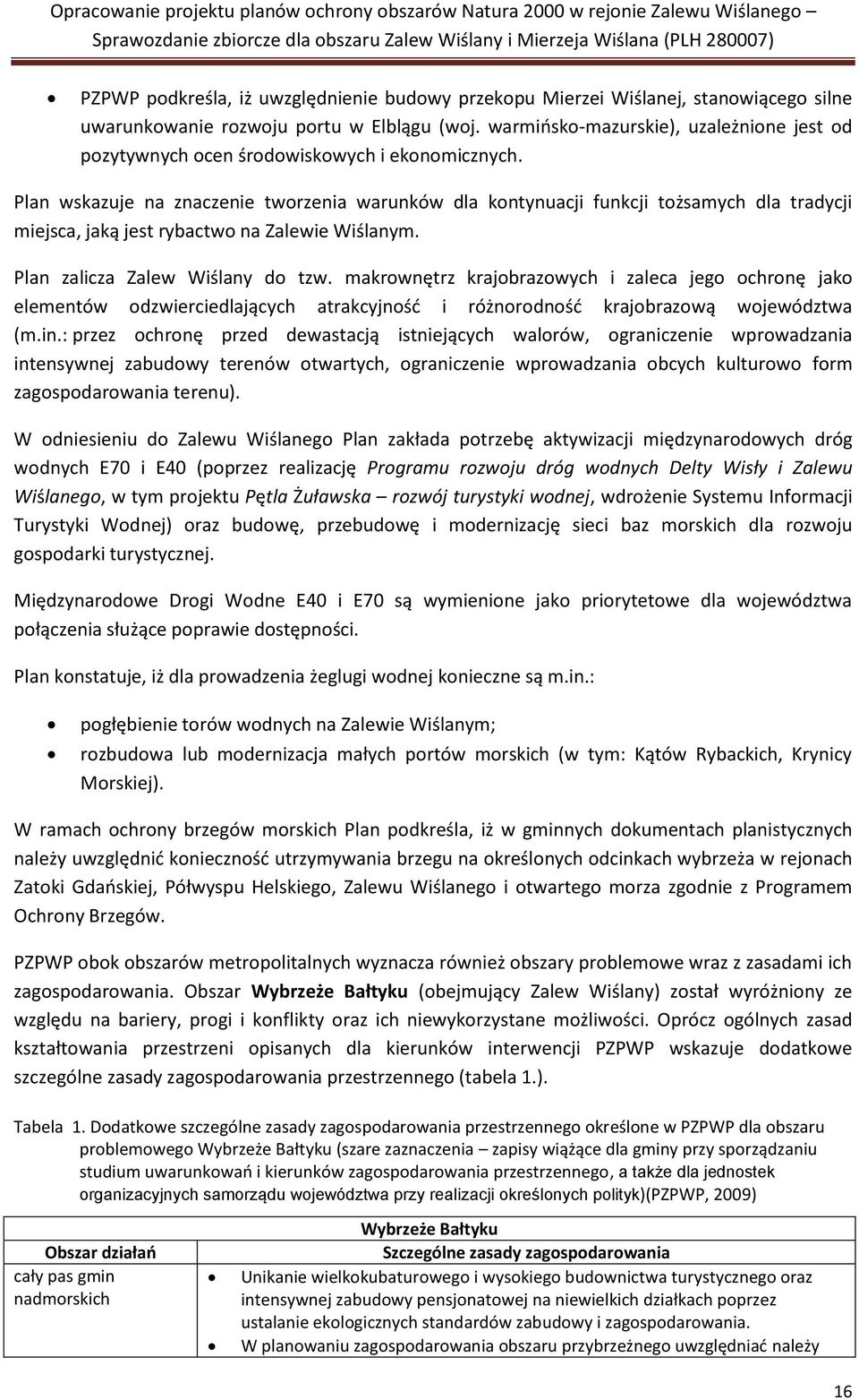 Plan wskazuje na znaczenie tworzenia warunków dla kontynuacji funkcji tożsamych dla tradycji miejsca, jaką jest rybactwo na Zalewie Wiślanym. Plan zalicza Zalew Wiślany do tzw.