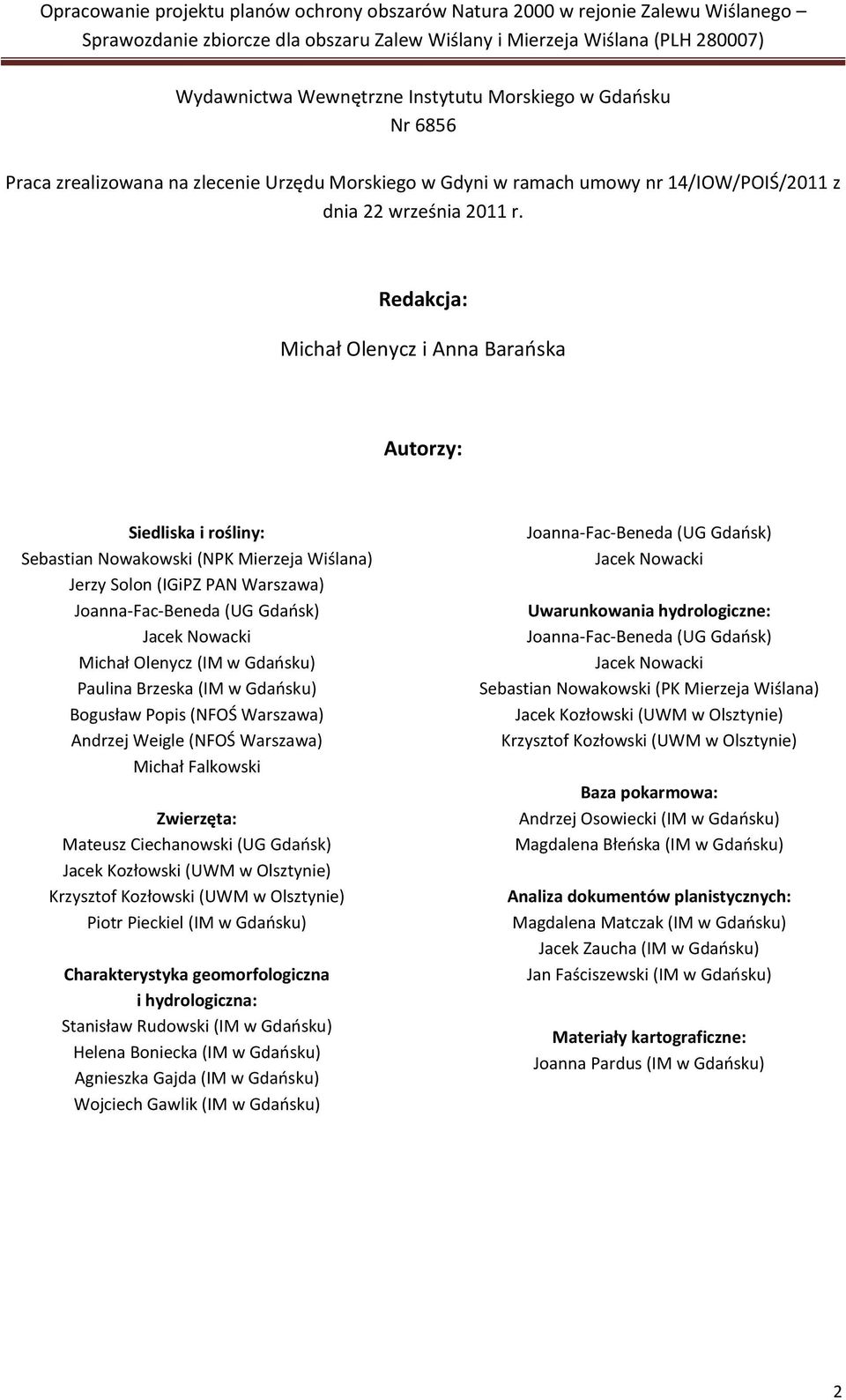 Olenycz (IM w Gdańsku) Paulina Brzeska (IM w Gdańsku) Bogusław Popis (NFOŚ Warszawa) Andrzej Weigle (NFOŚ Warszawa) Michał Falkowski Zwierzęta: Mateusz Ciechanowski (UG Gdańsk) Jacek Kozłowski (UWM w