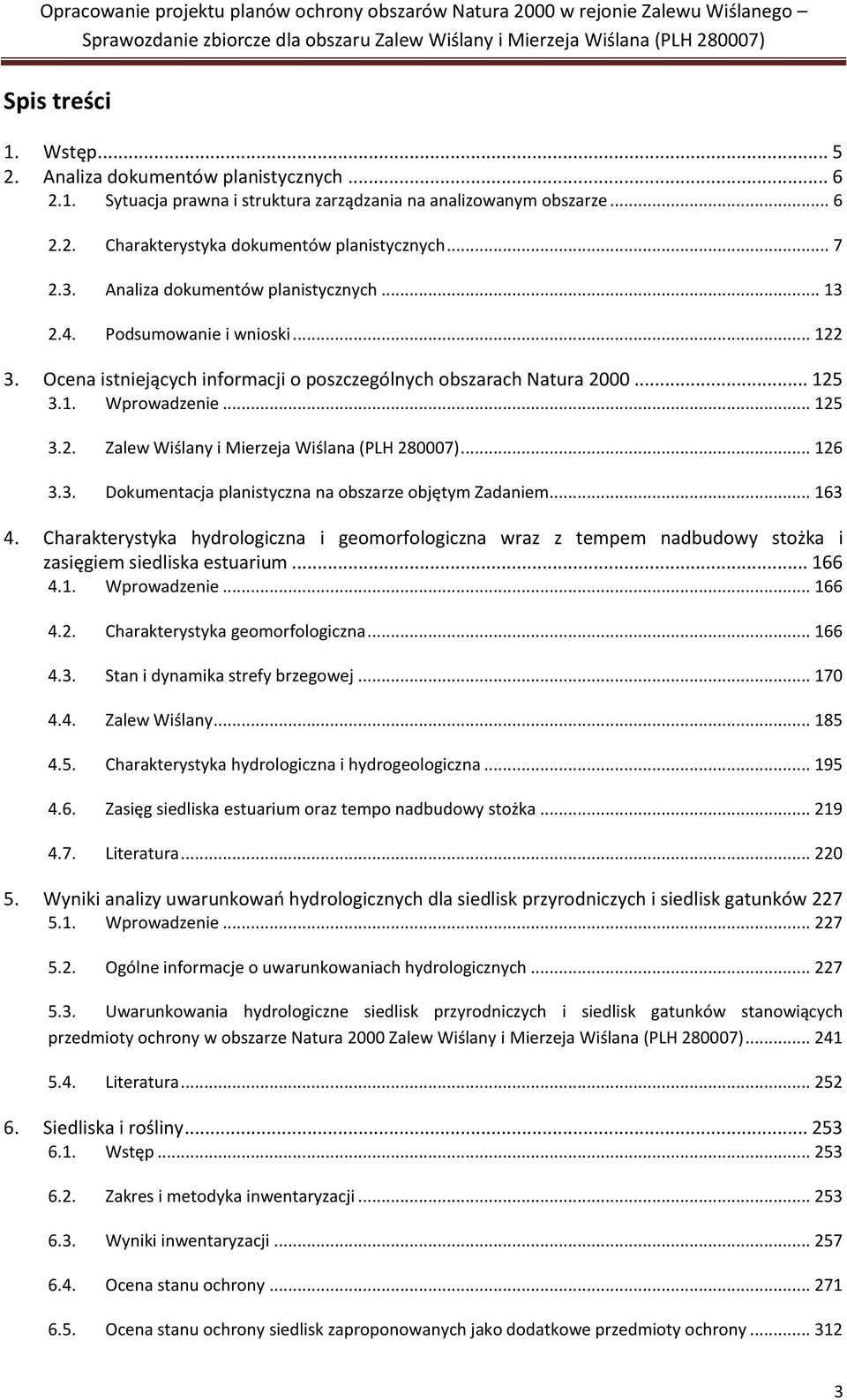 .. 126 3.3. Dokumentacja planistyczna na obszarze objętym Zadaniem... 163 4. Charakterystyka hydrologiczna i geomorfologiczna wraz z tempem nadbudowy stożka i zasięgiem siedliska estuarium... 166 4.1. Wprowadzenie.