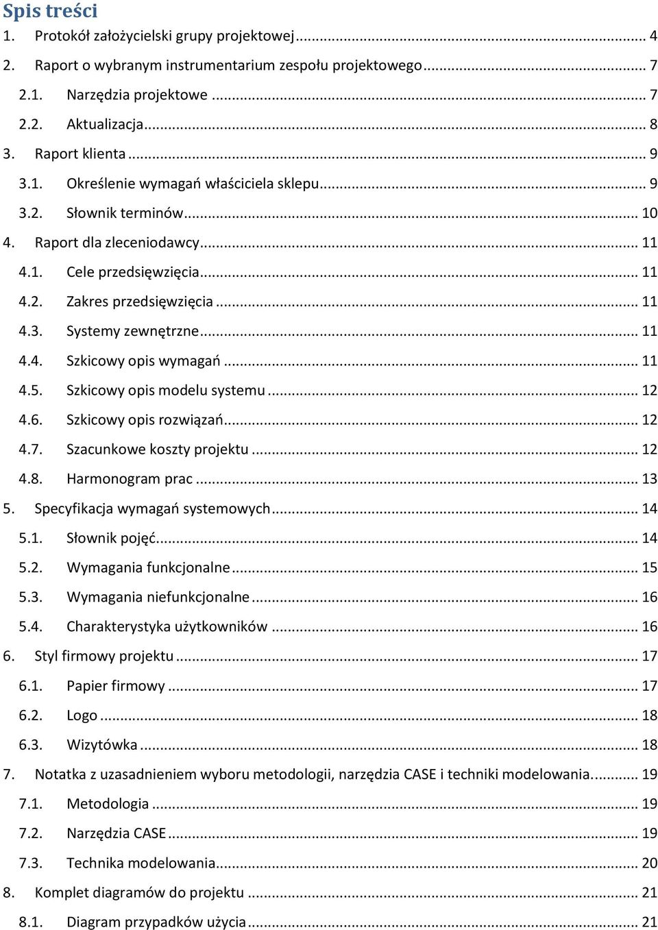 .. 11 4.4. Szkicowy opis wymagań... 11 4.5. Szkicowy opis modelu systemu... 12 4.6. Szkicowy opis rozwiązań... 12 4.7. Szacunkowe koszty projektu... 12 4.8. Harmonogram prac... 13 5.