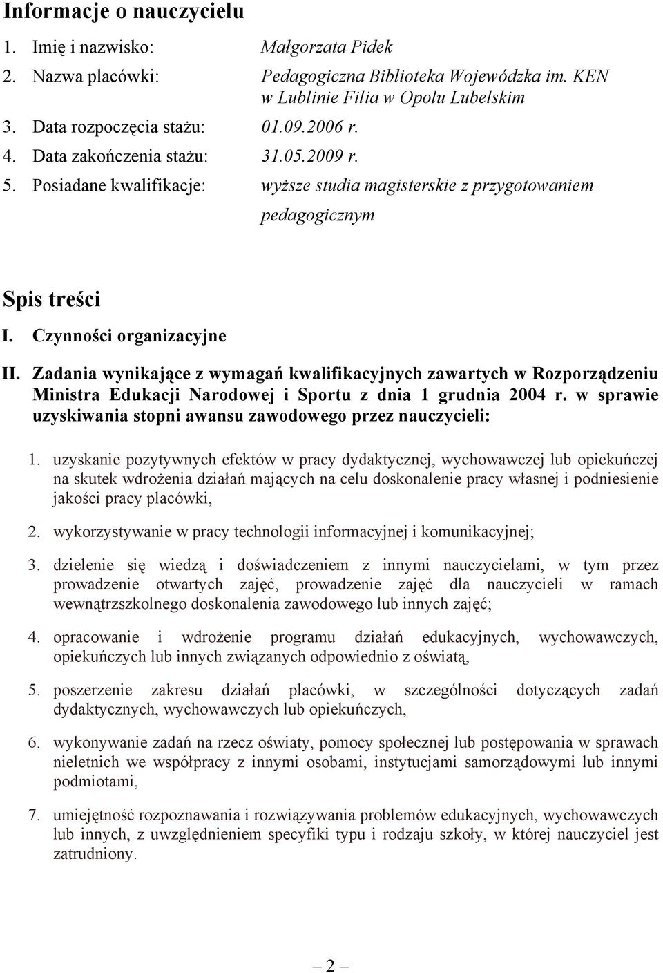 wynikające z wymagań kwalifikacyjnych zawartych w Rozporządzeniu Ministra Edukacji Narodowej i Sportu z dnia 1 grudnia 2004 r. w sprawie uzyskiwania stopni awansu zawodowego przez nauczycieli: 1.